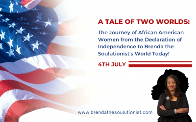 A Tale of Two Worlds: The Journey of African American Women from the Declaration of Independence to Brenda the Soulutionist’s World Today!